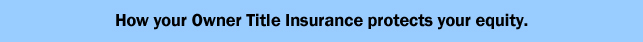 How your Owner Title Insurance protects your equity.