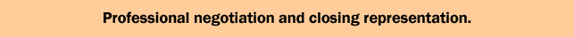 Professional negotiation and closing representation.