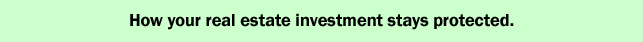 How your real estate investment stays protected.