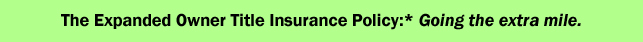 The Expanded Owner Title Insurance Policy:* Going the extra mile.